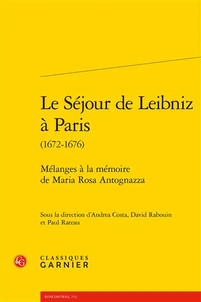 Le séjour de Leibniz à Paris (1672-1676) : mélanges à la mémoire de Maria Rosa Antognazza