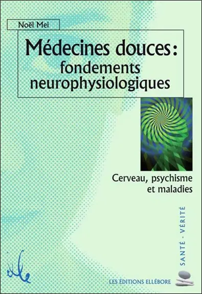 Médecines douces : fondements neurophysiologiques : cerveau, psychisme et maladies