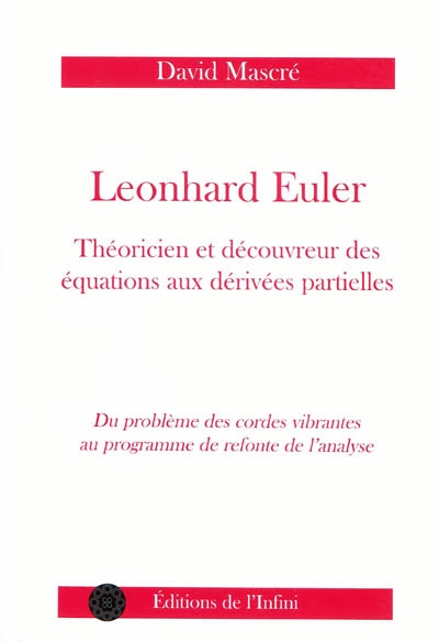 Leonhard Euler : théoricien et découvreur des équations aux dérivées partielles : du problème des cordes vibrantes au programme de refonte de l'analyse