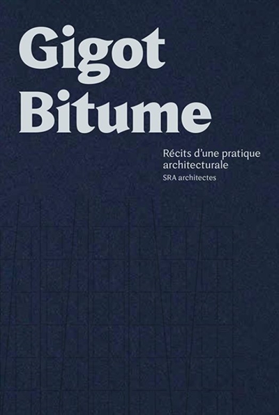 Gigot bitume : récits d'une pratique architecturale : SRA architectes