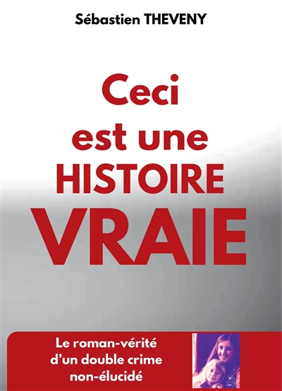 Ceci est une histoire vraie : Le roman-vérité d'un double crime non-élucidé