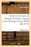 Archives curieuses de l'histoire de France, depuis Louis XI jusqu'à Louis XVIII Tome 8, Série 1