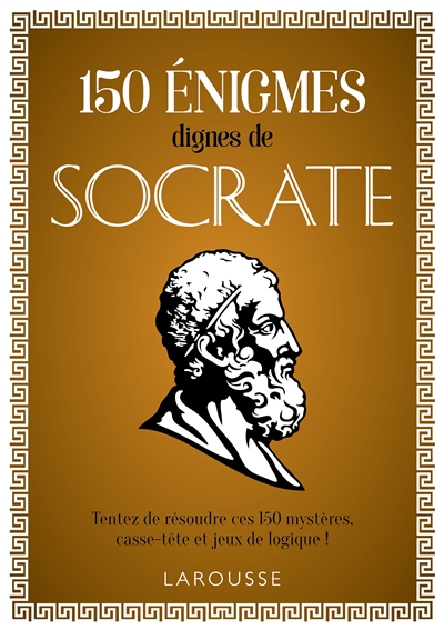 150 énigmes dignes de Socrate : tentez de résoudre ces 150 mystères, casse-tête et jeux de logique !