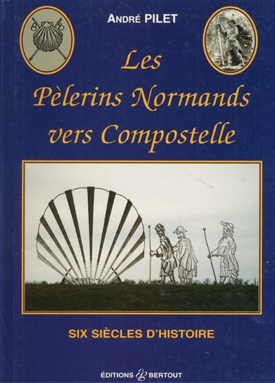 Les pélerins normands vers Compostelle : six siècles d'histoire