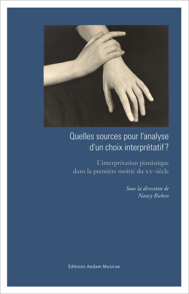 Quelles sources pour l'analyse d'un choix interprétatif ? : l'interprétation pianistique dans la première moitié du XXe siècle : actes du colloque