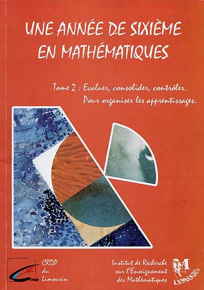 Une année de sixième en mathématiques. Vol. 2. Evaluer, consolider, contrôler : pour organiser les apprentissages