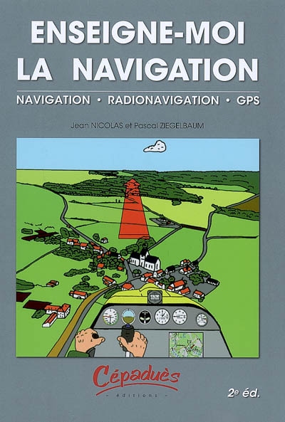Enseigne-moi la navigation ! : navigation, radionavigation, présentation du GPS