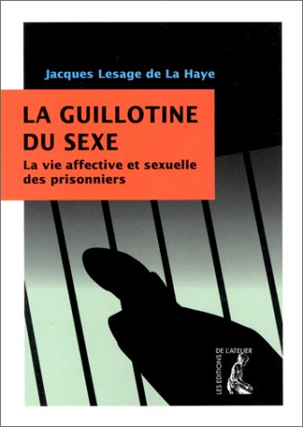 La guillotine du sexe : la crise affective et sexuelle des prisonniers