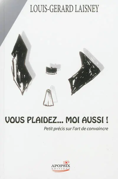 Le pouvoir de convaincre : vous plaidez, moi aussi !