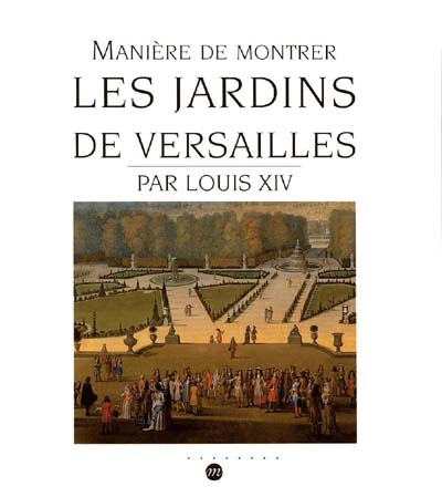 Manière de montrer les jardins de Versailles, par Louis XIV