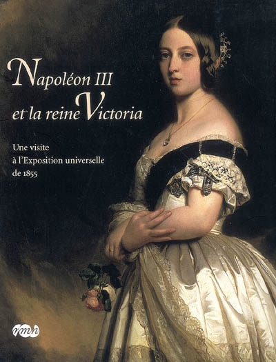 Napoléon III et la reine Victoria : une visite de l'Exposition universelle de 1855 : exposition, Musée du château de Compiègne, 4 octobre 2008-19 janvier 2009