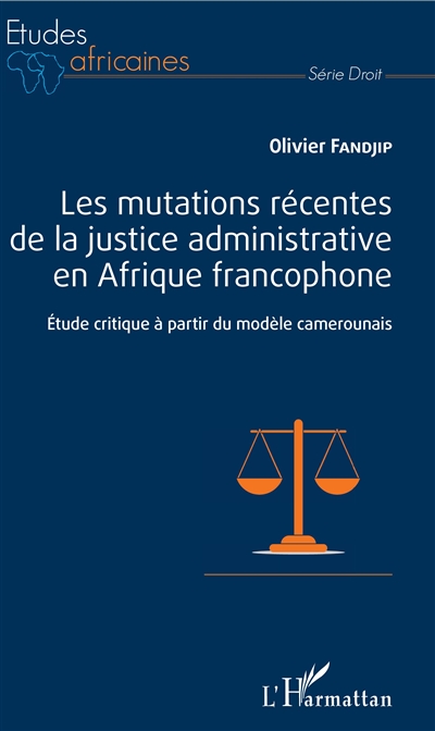 Les mutations récentes de la justice administrative en Afrique francophone : étude critique à partir du modèle camerounais