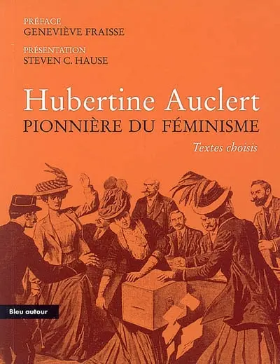 Hubertine Auclert pionnière du féminisme : textes choisis : essai
