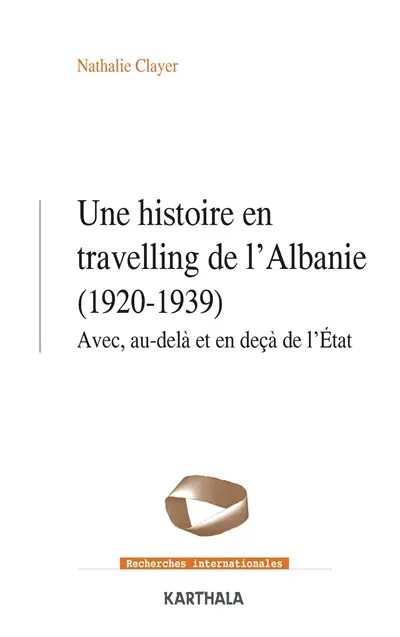 Une histoire en travelling de l'Albanie (1920-1939) : avec, au-delà et en deçà de l'Etat
