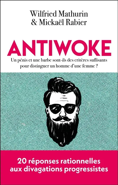 Antiwoke : un pénis et une barbe sont-ils des critères suffisants pour distinguer un homme d'une femme ? : 20 réponses rationnelles aux divagations progressistes