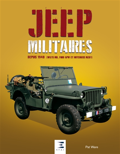 Jeep militaires : depuis 1940 (Willys MB, Ford GPW et Hotchkiss M201) : histoire, développement, production et rôles du véhicule tactique 1/4 de tonne 4x4 de l'armée américaine