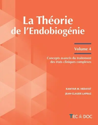 La théorie de l'endobiogénie. Vol. 4. Concepts avancés du traitement des états cliniques complexes