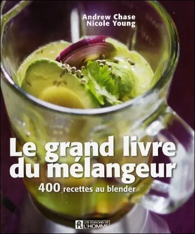 Le grand livre du mélangeur : 400 recettes au blender