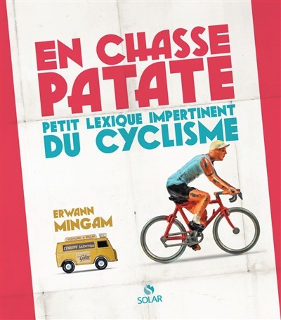 En chasse patate : petit lexique impertinent du cyclisme