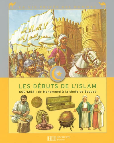 Les débuts de l'islam : 600-1258, de Mohammed à la chute de Bagdad