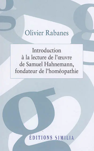 Introduction à la lecture de l'oeuvre de Samuel Hahnemann, fondateur de l'homéopathie : traduction commentée de sa thèse de doctorat en médecine soutenue en 1779