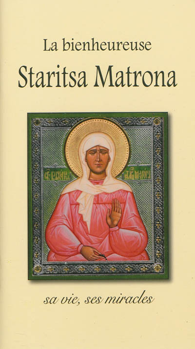La bienheureuse Staritsa Matrona : sa vie, ses miracles