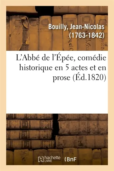L'Abbé de l'Epée, comédie historique en 5 actes et en prose : Théâtre Français de la République, Paris, 23 frimaire an VIII
