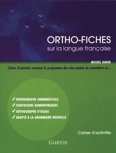 Ortho-fiches sur la langue française : cahier d'activités couvrant le programme des cinq années du secondaire en orthographe grammaticale, confusions homonymiques, orthographe d'usage : cahier d'activité