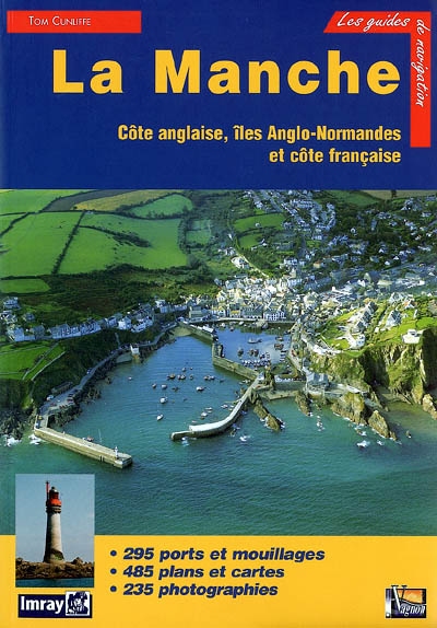 La Manche : côte anglaise, îles anglo-normandes et côte française : 295 ports et mouillages, 485 plans et cartes, 235 photographies
