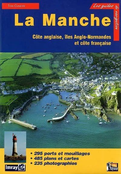 La Manche : côte anglaise, îles anglo-normandes et côte française : 295 ports et mouillages, 485 plans et cartes, 235 photographies