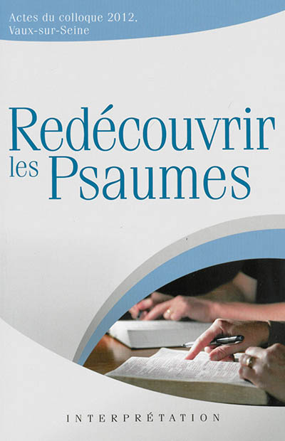 Redécouvrir les Psaumes : actes du colloque 2012, Vaux-sur-Seine