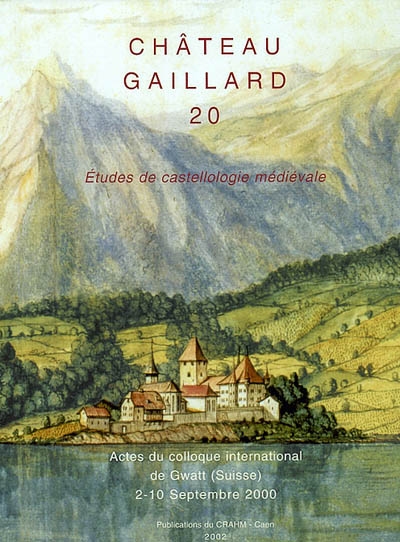 Château-Gaillard : études de castellologie médiévale. Vol. 20. Actes du colloque international de Gwatt (Suisse) : 2-10 septembre 2000