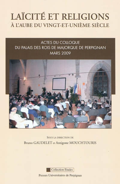 Laïcité et religions à l'aube du vingt-et-unième siècle : actes du colloque, Palais des Rois de Majorque de Perpignan, mars 2009