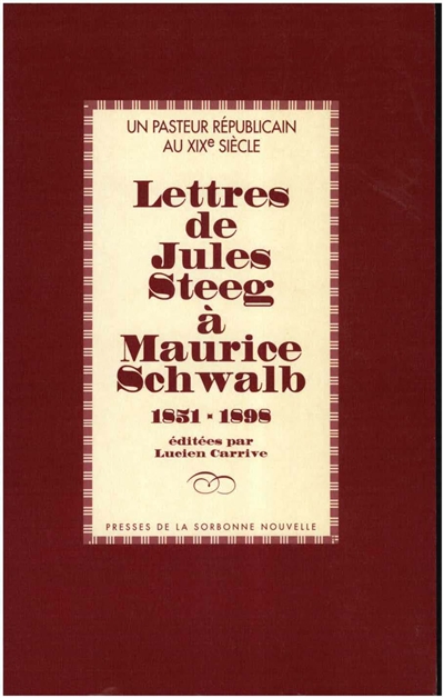 Lettres de Jules Steeg à Maurice Schwalb, 1851-1898 : un pasteur républicain au XIXe siècle