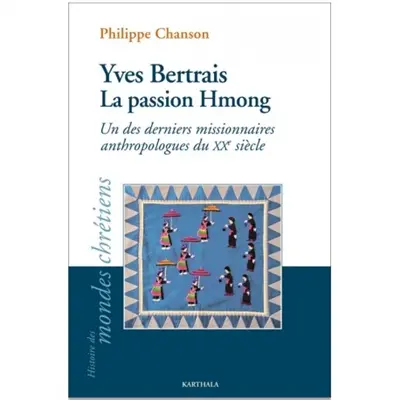 Yves Bertrais : la passion Hmong : un des derniers missionnaires anthropologues du XXe siècle