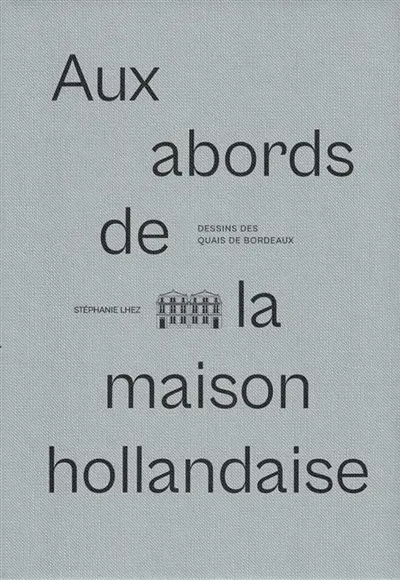 Dessins des quais de Bordeaux : Aux abords de la maison hollandaise Vol. 5