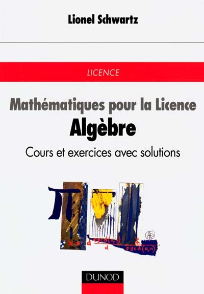 Mathématiques pour la licence. Vol. 1. Algèbre : cours et exercices avec solutions : licence