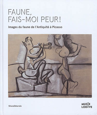 Faune, fais-moi peur ! : images du faune de l'Antiquité à Picasso