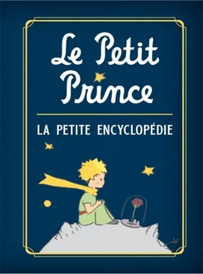 Le Petit Prince : la petite encyclopédie