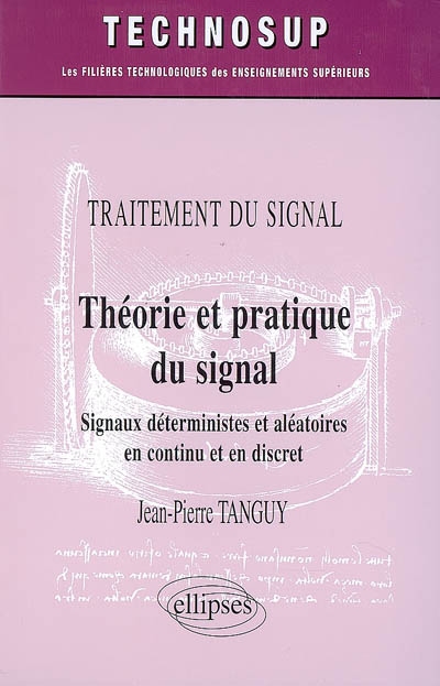 Théorie et pratique du signal : signaux déterministes et aléatoires en continu et en discret