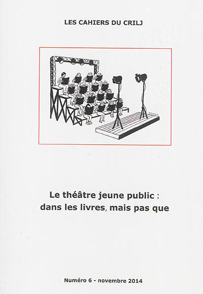 Cahiers du CRILJ (Les), n° 6. Le théâtre jeune public : dans les livres, mais pas que