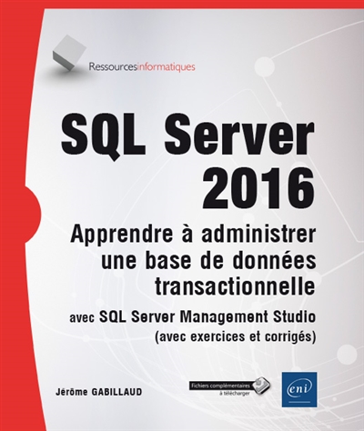 SQL Server 2016 : apprendre à administrer une base de données transactionnelle avec SQL Server Management Studio (avec exercices et corrigés)