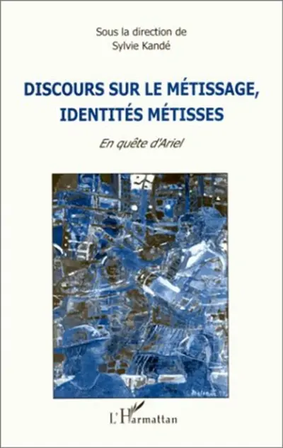 Discours sur le métissage, identités métisses : en quête d'Ariel