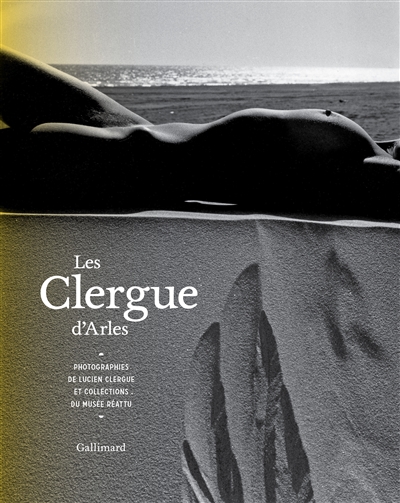 Les Clergue d'Arles : photographies de Lucien Clergue et collections du Musée Réattu : exposition, Arles, Musée Réattu, du 5 juillet 2014 au 4 janvier 2015