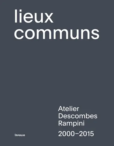 Lieux communs : Atelier Descombes Rampini, 2000-2015