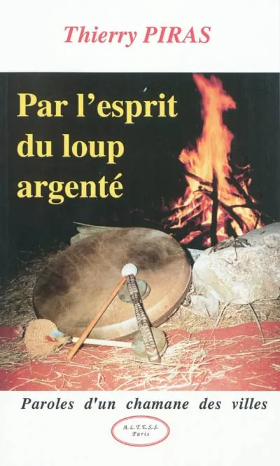 Par l'esprit du loup argenté : paroles d'un chamane des villes