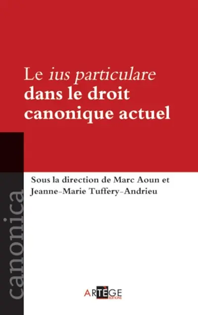 Le ius particulare dans le droit canonique actuel : définitions, domaines d'application, enjeux : actes du colloque tenu à Strasbourg le 6 mai 2011