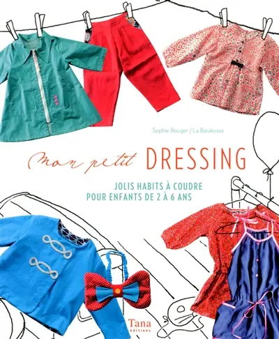 Mon petit dressing : jolis habits à coudre pour enfants de 2 à 6 ans
