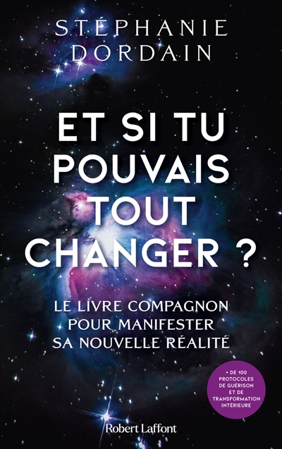 Et si tu pouvais tout changer ? : le livre compagnon pour manifester sa nouvelle réalité : + de 100 protocoles de guérison et de transformation intérieure