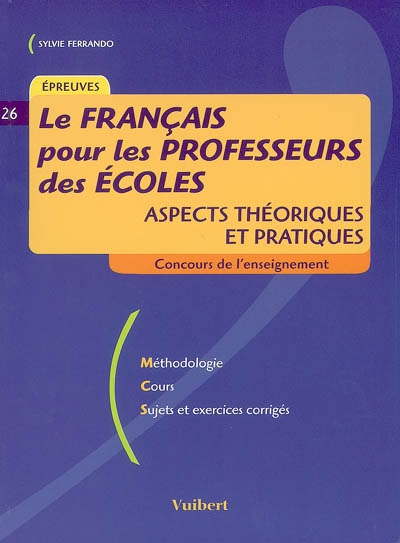 Le français pour les professeurs des écoles : aspects théoriques et pratiques, épreuves : méthodologie, cours, sujets et exercices corrigés